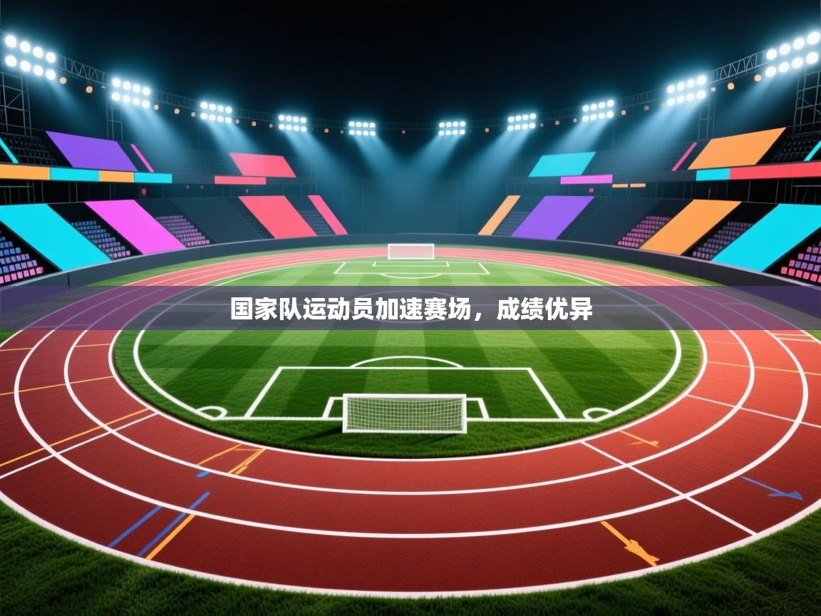 国家队运动员加速赛场，成绩优异