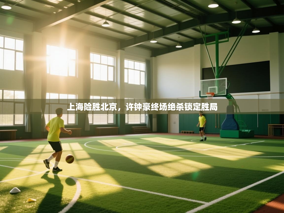 上海险胜北京，许钟豪终场绝杀锁定胜局