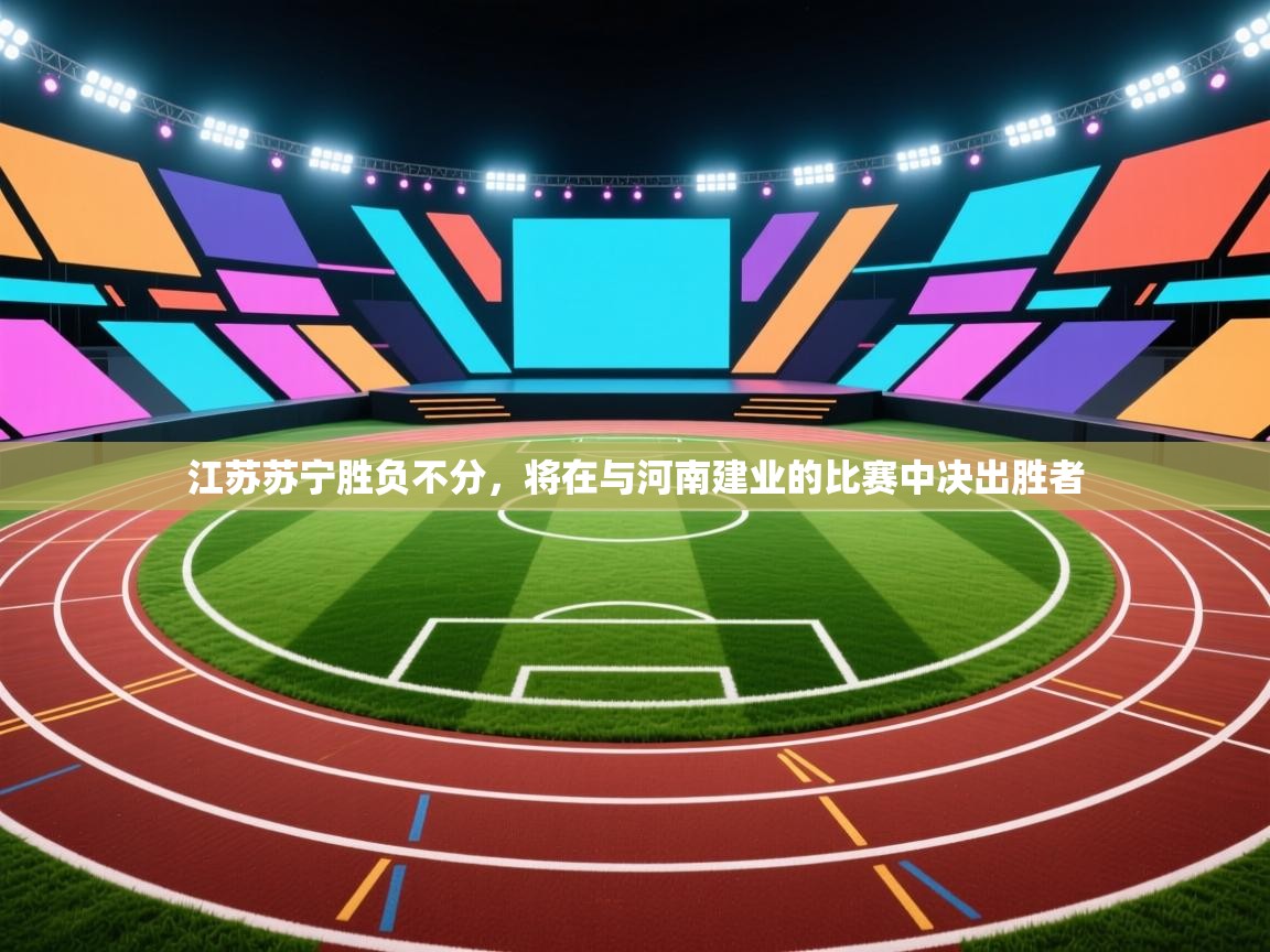 江苏苏宁胜负不分，将在与河南建业的比赛中决出胜者  第2张