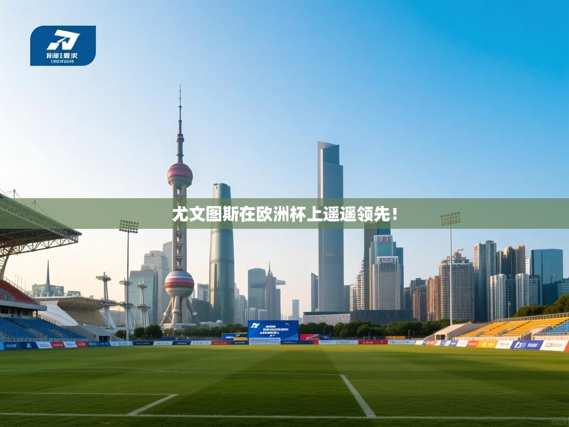 尤文图斯在欧洲杯上遥遥领先!