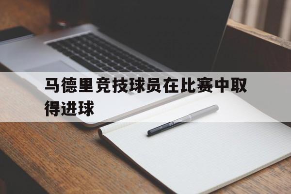 马德里竞技球员在比赛中取得进球